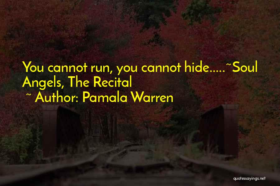 Pamala Warren Quotes: You Cannot Run, You Cannot Hide.....~soul Angels, The Recital