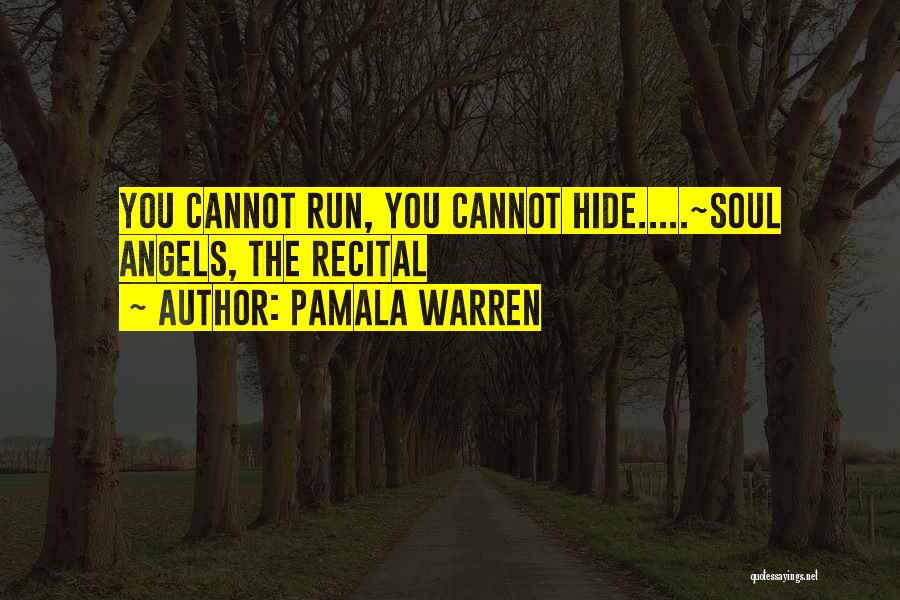 Pamala Warren Quotes: You Cannot Run, You Cannot Hide.....~soul Angels, The Recital