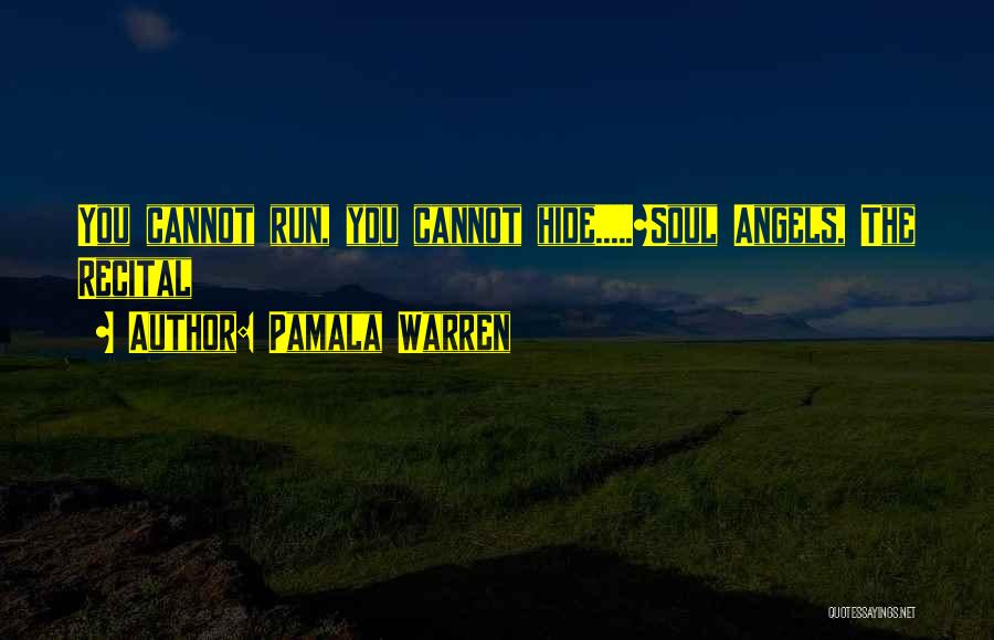 Pamala Warren Quotes: You Cannot Run, You Cannot Hide.....~soul Angels, The Recital