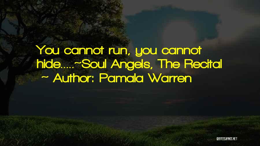 Pamala Warren Quotes: You Cannot Run, You Cannot Hide.....~soul Angels, The Recital