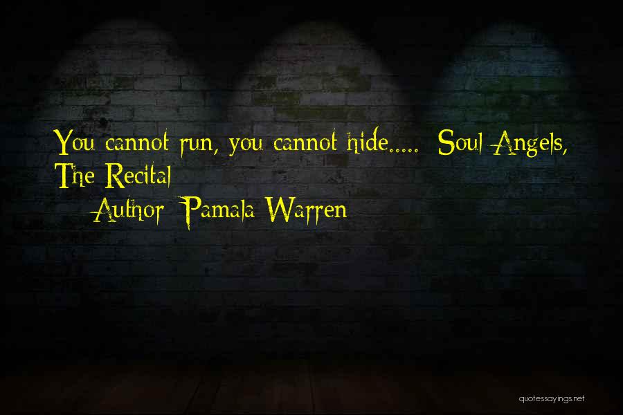 Pamala Warren Quotes: You Cannot Run, You Cannot Hide.....~soul Angels, The Recital