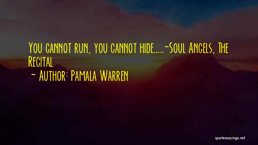 Pamala Warren Quotes: You Cannot Run, You Cannot Hide.....~soul Angels, The Recital