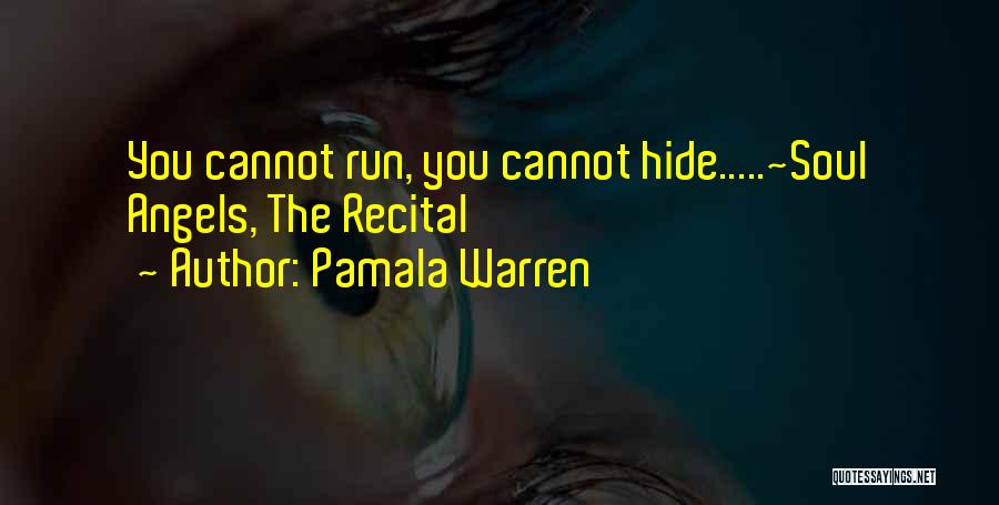 Pamala Warren Quotes: You Cannot Run, You Cannot Hide.....~soul Angels, The Recital