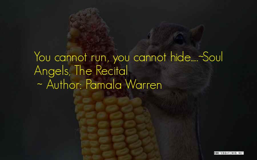 Pamala Warren Quotes: You Cannot Run, You Cannot Hide.....~soul Angels, The Recital