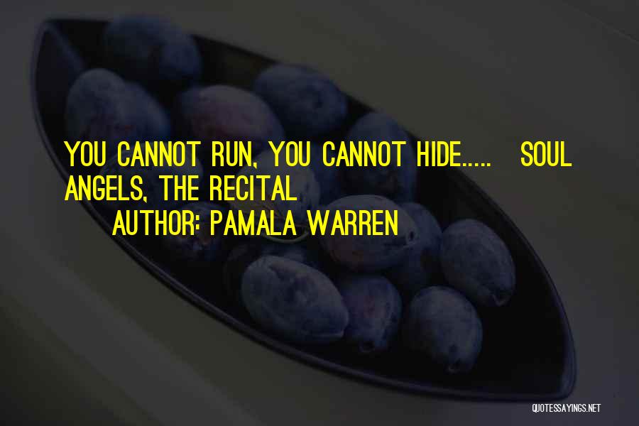 Pamala Warren Quotes: You Cannot Run, You Cannot Hide.....~soul Angels, The Recital