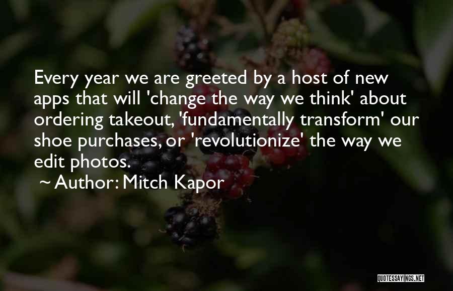 Mitch Kapor Quotes: Every Year We Are Greeted By A Host Of New Apps That Will 'change The Way We Think' About Ordering