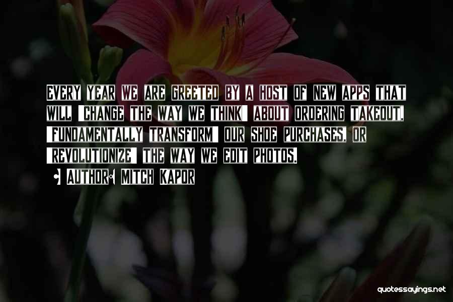 Mitch Kapor Quotes: Every Year We Are Greeted By A Host Of New Apps That Will 'change The Way We Think' About Ordering