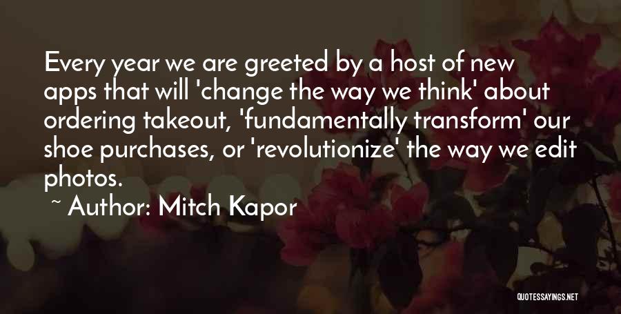 Mitch Kapor Quotes: Every Year We Are Greeted By A Host Of New Apps That Will 'change The Way We Think' About Ordering