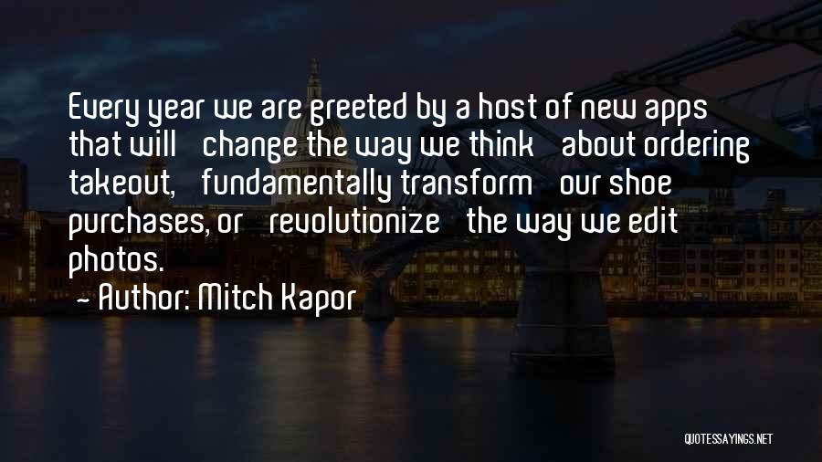Mitch Kapor Quotes: Every Year We Are Greeted By A Host Of New Apps That Will 'change The Way We Think' About Ordering