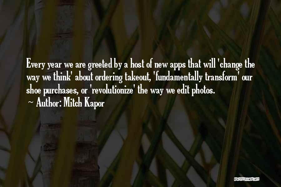 Mitch Kapor Quotes: Every Year We Are Greeted By A Host Of New Apps That Will 'change The Way We Think' About Ordering