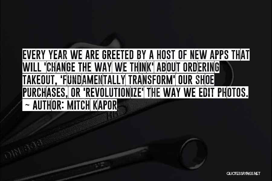 Mitch Kapor Quotes: Every Year We Are Greeted By A Host Of New Apps That Will 'change The Way We Think' About Ordering