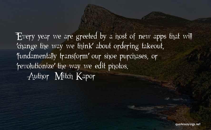 Mitch Kapor Quotes: Every Year We Are Greeted By A Host Of New Apps That Will 'change The Way We Think' About Ordering