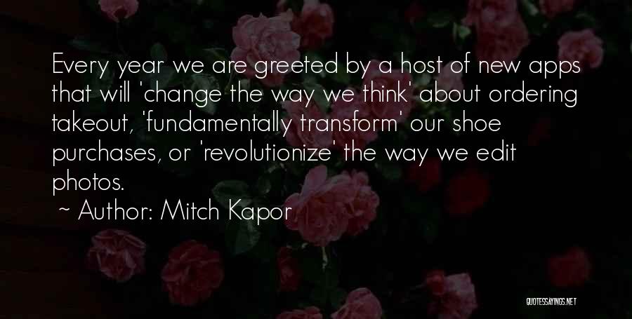 Mitch Kapor Quotes: Every Year We Are Greeted By A Host Of New Apps That Will 'change The Way We Think' About Ordering