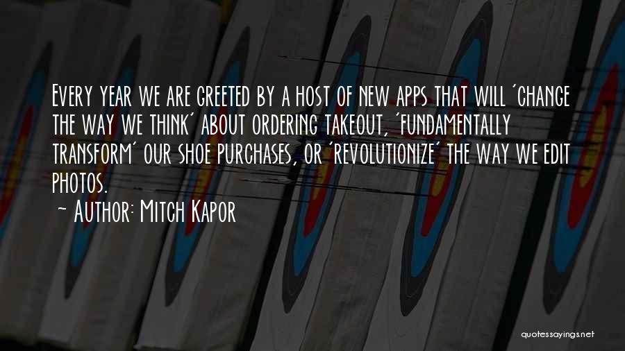 Mitch Kapor Quotes: Every Year We Are Greeted By A Host Of New Apps That Will 'change The Way We Think' About Ordering