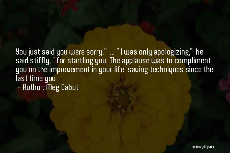 Meg Cabot Quotes: You Just Said You Were Sorry. ... I Was Only Apologizing, He Said Stiffly, For Startling You. The Applause Was