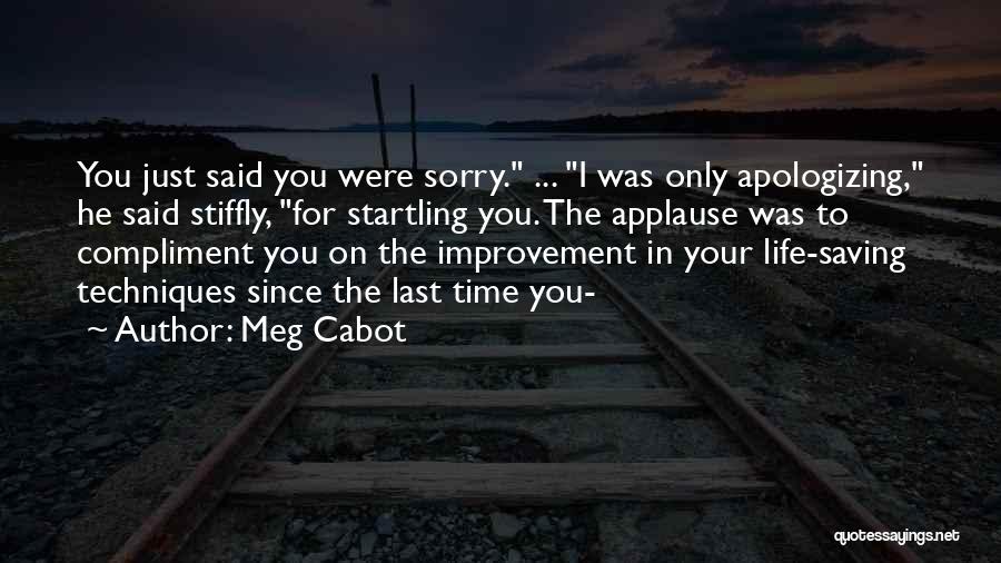 Meg Cabot Quotes: You Just Said You Were Sorry. ... I Was Only Apologizing, He Said Stiffly, For Startling You. The Applause Was