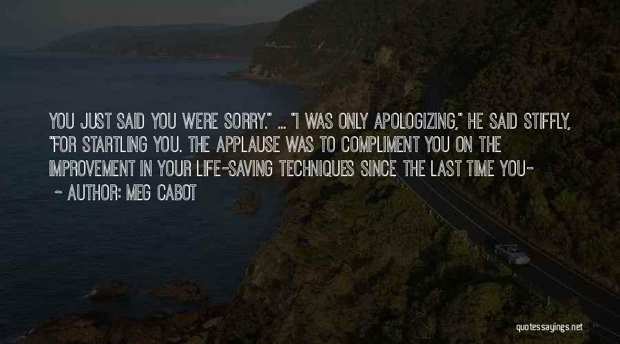 Meg Cabot Quotes: You Just Said You Were Sorry. ... I Was Only Apologizing, He Said Stiffly, For Startling You. The Applause Was