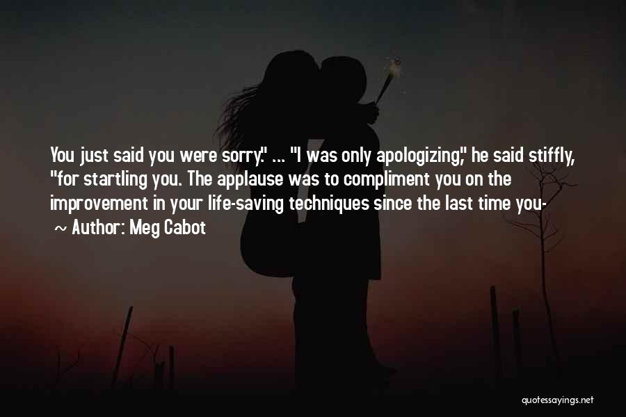 Meg Cabot Quotes: You Just Said You Were Sorry. ... I Was Only Apologizing, He Said Stiffly, For Startling You. The Applause Was