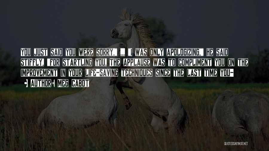 Meg Cabot Quotes: You Just Said You Were Sorry. ... I Was Only Apologizing, He Said Stiffly, For Startling You. The Applause Was