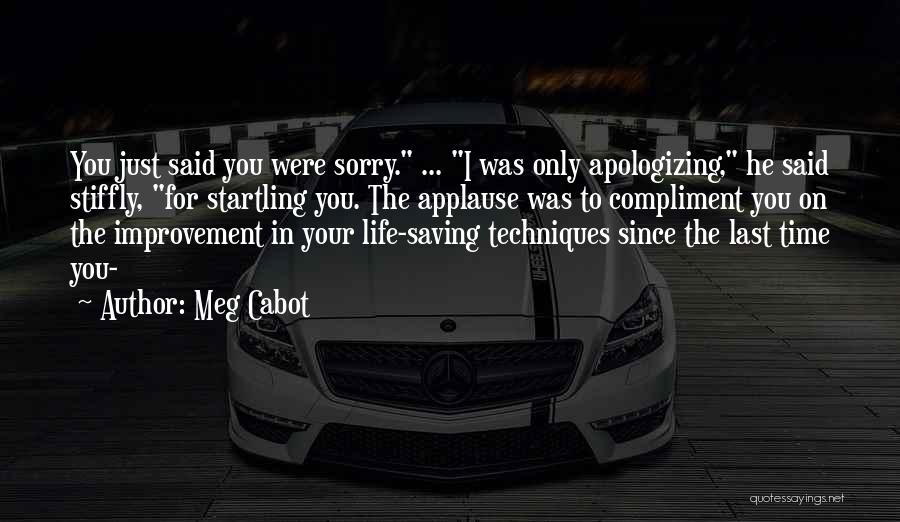 Meg Cabot Quotes: You Just Said You Were Sorry. ... I Was Only Apologizing, He Said Stiffly, For Startling You. The Applause Was