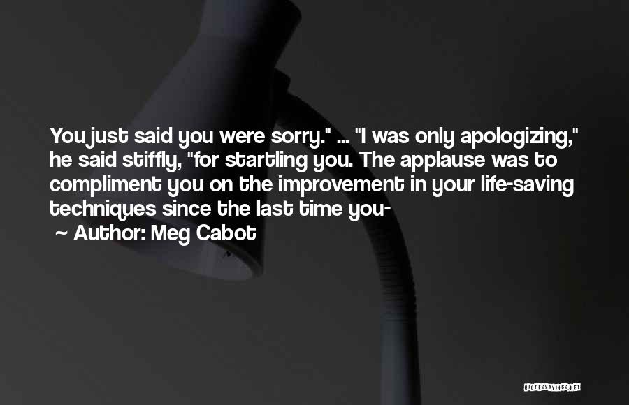 Meg Cabot Quotes: You Just Said You Were Sorry. ... I Was Only Apologizing, He Said Stiffly, For Startling You. The Applause Was