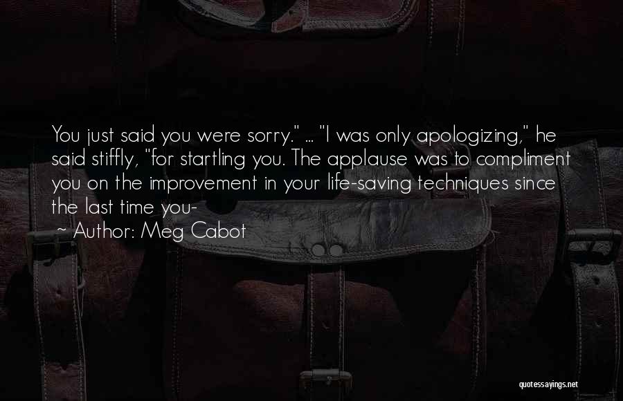 Meg Cabot Quotes: You Just Said You Were Sorry. ... I Was Only Apologizing, He Said Stiffly, For Startling You. The Applause Was