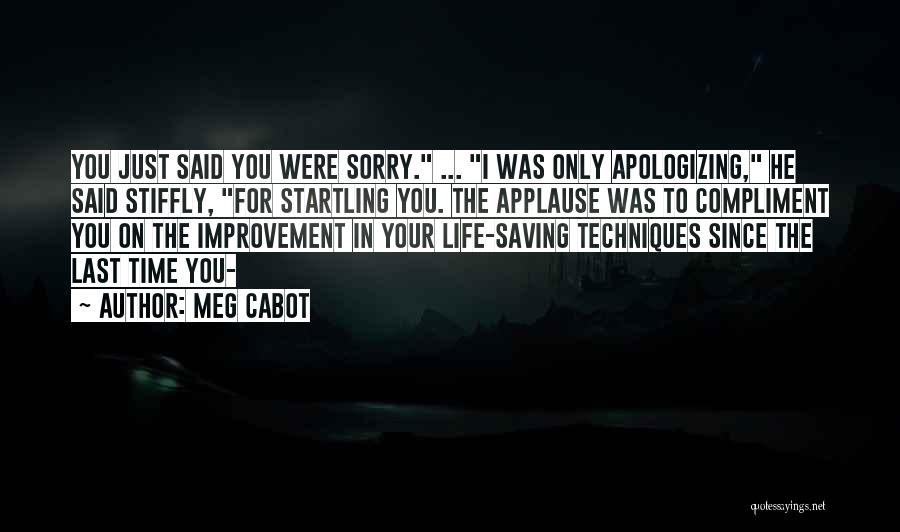 Meg Cabot Quotes: You Just Said You Were Sorry. ... I Was Only Apologizing, He Said Stiffly, For Startling You. The Applause Was