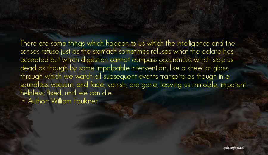William Faulkner Quotes: There Are Some Things Which Happen To Us Which The Intelligence And The Senses Refuse Just As The Stomach Sometimes