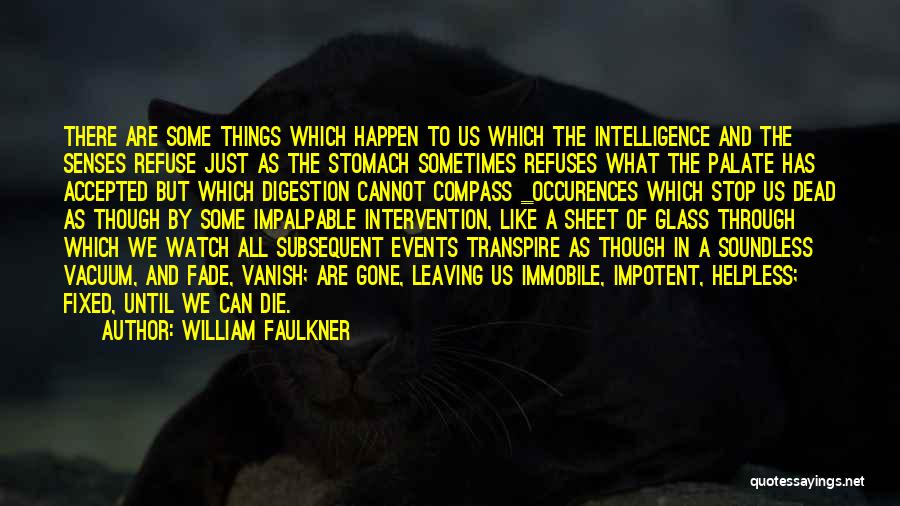 William Faulkner Quotes: There Are Some Things Which Happen To Us Which The Intelligence And The Senses Refuse Just As The Stomach Sometimes