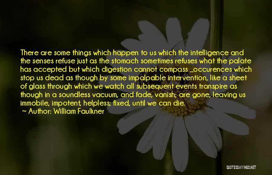 William Faulkner Quotes: There Are Some Things Which Happen To Us Which The Intelligence And The Senses Refuse Just As The Stomach Sometimes