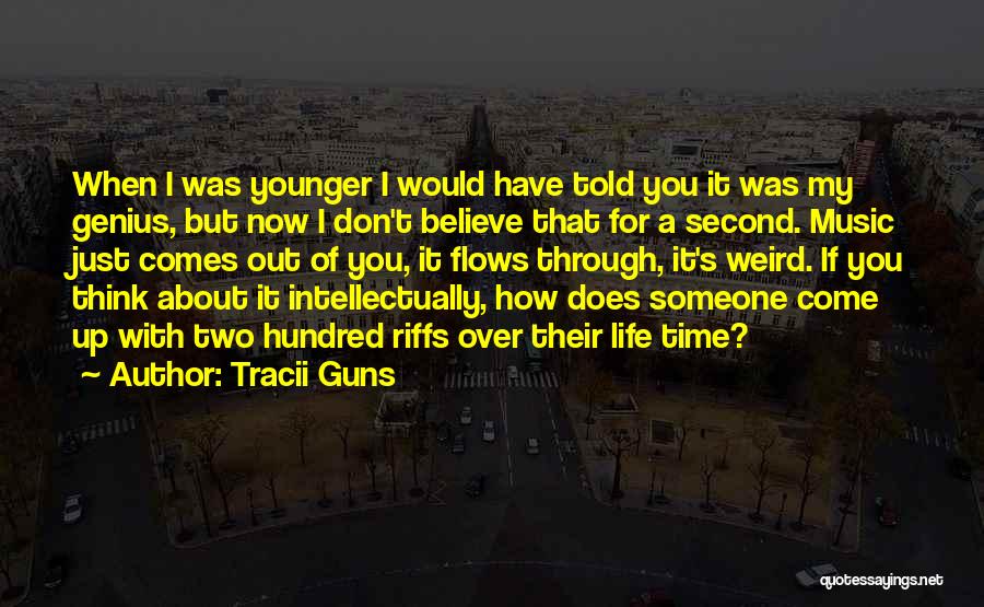 Tracii Guns Quotes: When I Was Younger I Would Have Told You It Was My Genius, But Now I Don't Believe That For