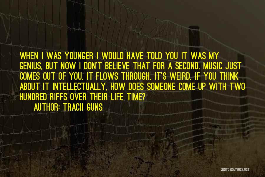 Tracii Guns Quotes: When I Was Younger I Would Have Told You It Was My Genius, But Now I Don't Believe That For