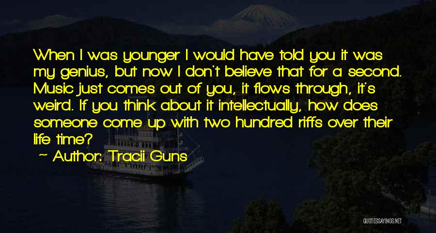 Tracii Guns Quotes: When I Was Younger I Would Have Told You It Was My Genius, But Now I Don't Believe That For