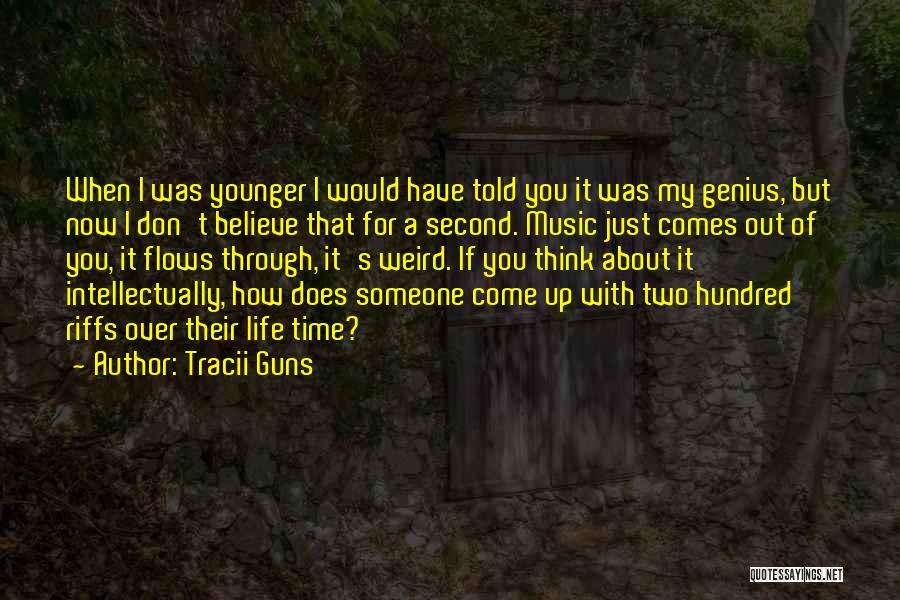 Tracii Guns Quotes: When I Was Younger I Would Have Told You It Was My Genius, But Now I Don't Believe That For