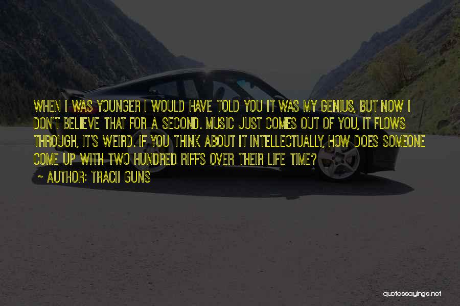 Tracii Guns Quotes: When I Was Younger I Would Have Told You It Was My Genius, But Now I Don't Believe That For