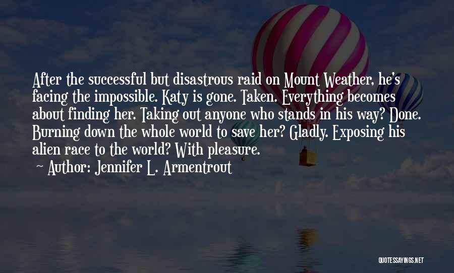 Jennifer L. Armentrout Quotes: After The Successful But Disastrous Raid On Mount Weather, He's Facing The Impossible. Katy Is Gone. Taken. Everything Becomes About