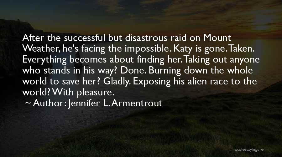 Jennifer L. Armentrout Quotes: After The Successful But Disastrous Raid On Mount Weather, He's Facing The Impossible. Katy Is Gone. Taken. Everything Becomes About