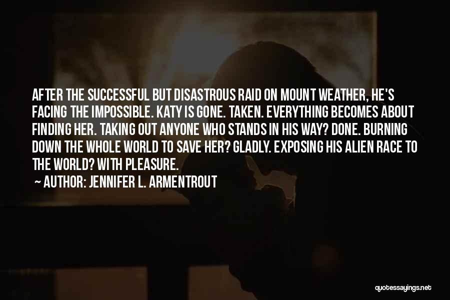 Jennifer L. Armentrout Quotes: After The Successful But Disastrous Raid On Mount Weather, He's Facing The Impossible. Katy Is Gone. Taken. Everything Becomes About