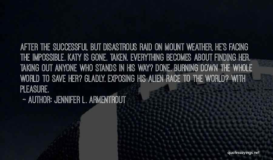 Jennifer L. Armentrout Quotes: After The Successful But Disastrous Raid On Mount Weather, He's Facing The Impossible. Katy Is Gone. Taken. Everything Becomes About