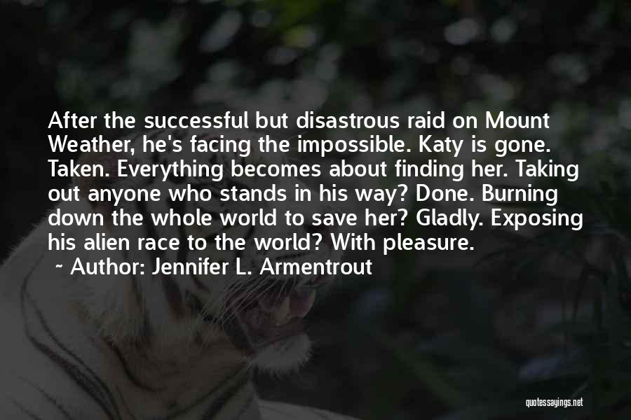 Jennifer L. Armentrout Quotes: After The Successful But Disastrous Raid On Mount Weather, He's Facing The Impossible. Katy Is Gone. Taken. Everything Becomes About