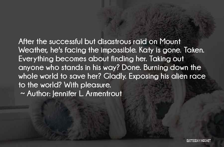 Jennifer L. Armentrout Quotes: After The Successful But Disastrous Raid On Mount Weather, He's Facing The Impossible. Katy Is Gone. Taken. Everything Becomes About