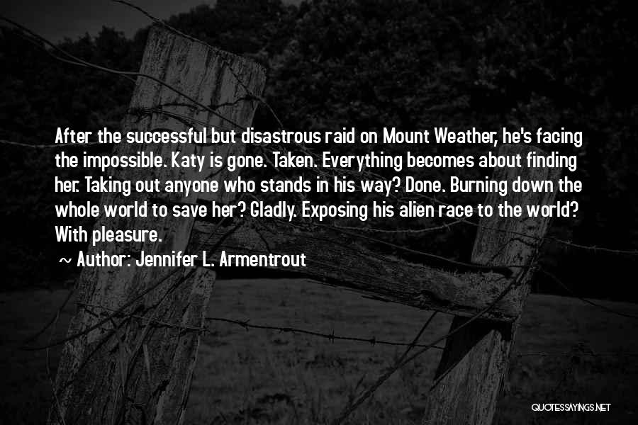 Jennifer L. Armentrout Quotes: After The Successful But Disastrous Raid On Mount Weather, He's Facing The Impossible. Katy Is Gone. Taken. Everything Becomes About