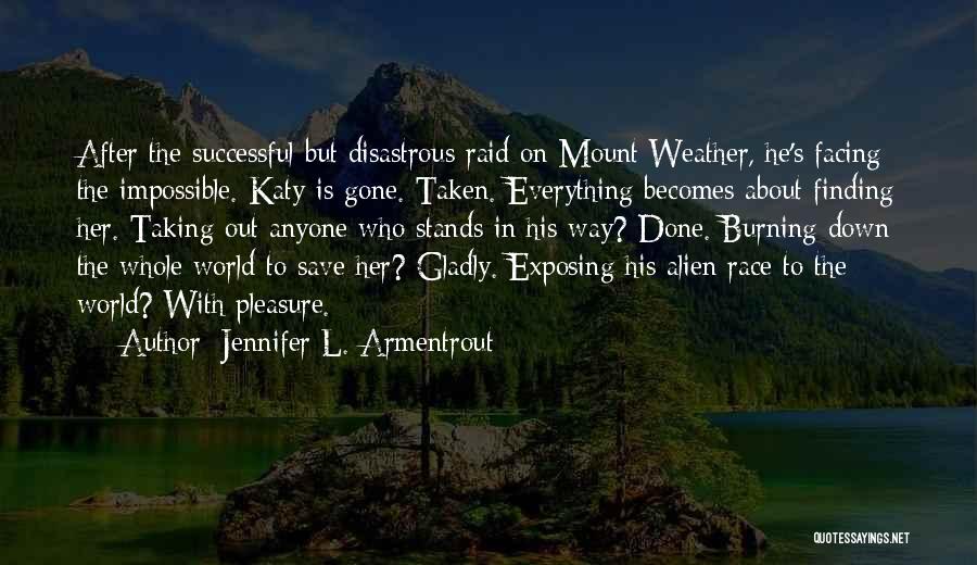 Jennifer L. Armentrout Quotes: After The Successful But Disastrous Raid On Mount Weather, He's Facing The Impossible. Katy Is Gone. Taken. Everything Becomes About