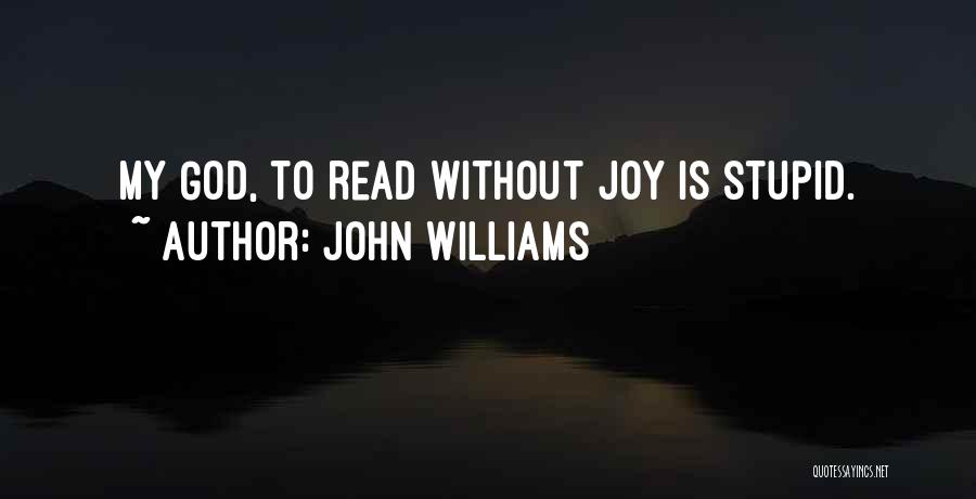 John Williams Quotes: My God, To Read Without Joy Is Stupid.