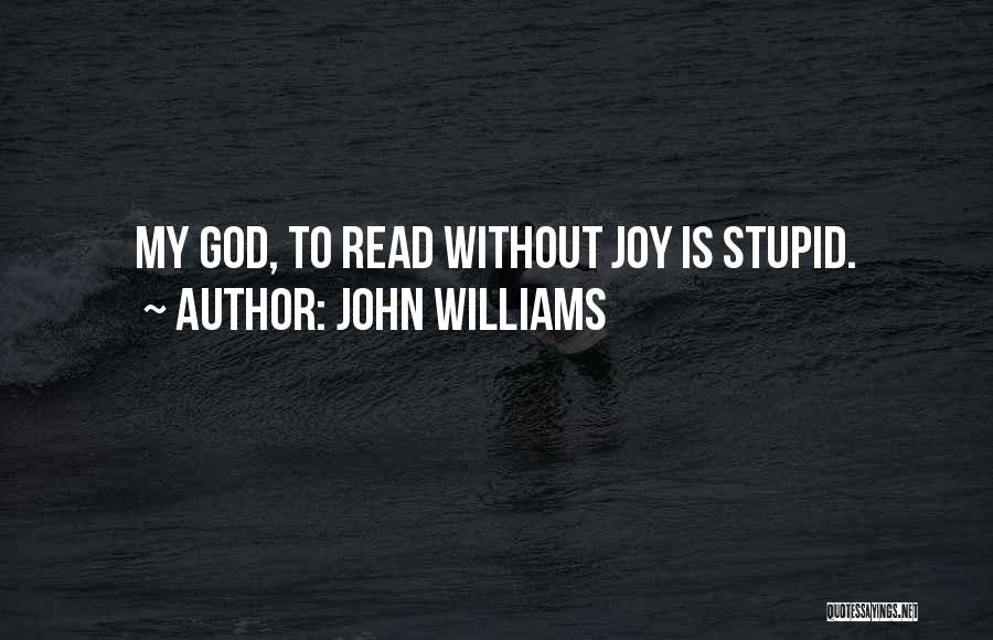 John Williams Quotes: My God, To Read Without Joy Is Stupid.