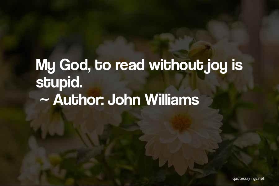 John Williams Quotes: My God, To Read Without Joy Is Stupid.