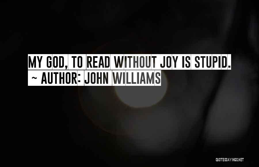 John Williams Quotes: My God, To Read Without Joy Is Stupid.