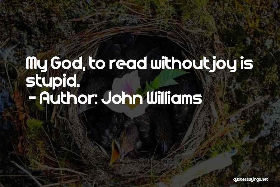 John Williams Quotes: My God, To Read Without Joy Is Stupid.