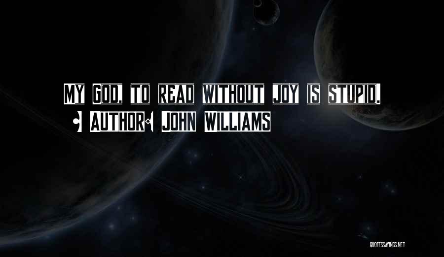 John Williams Quotes: My God, To Read Without Joy Is Stupid.