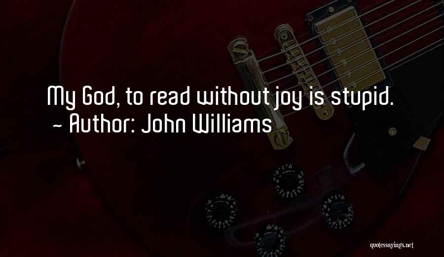 John Williams Quotes: My God, To Read Without Joy Is Stupid.